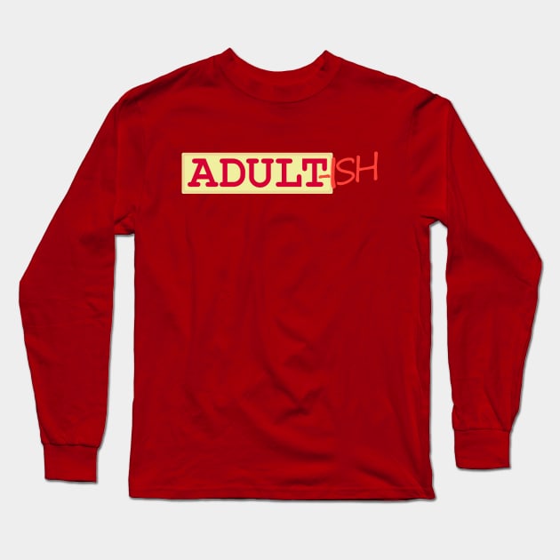 Adult-ish Long Sleeve T-Shirt by upursleeve